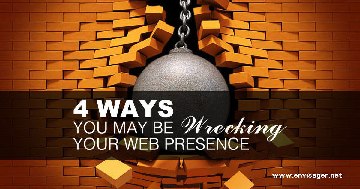 4 Ways You May Be Wrecking Your Web Presence