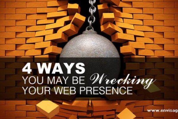 4 Ways You May Be Wrecking Your Web Presence