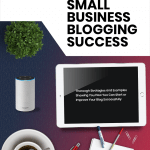 A Guide To Small Business Blogging Success
